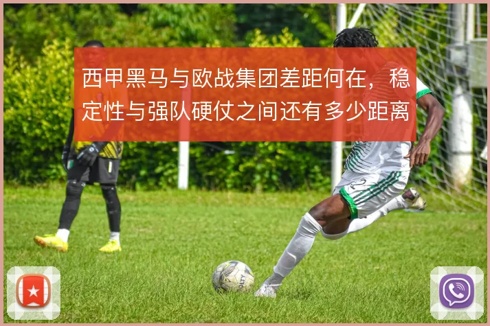 西甲黑马与欧战集团差距何在，稳定性与强队硬仗之间还有多少距离