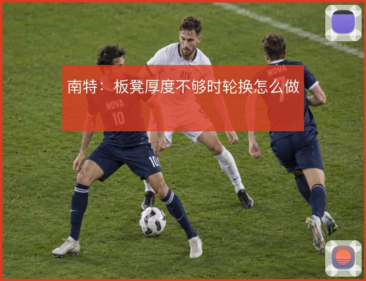 南特：板凳厚度不够时轮换怎么做
