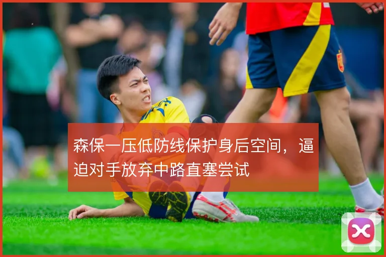 森保一压低防线保护身后空间，逼迫对手放弃中路直塞尝试