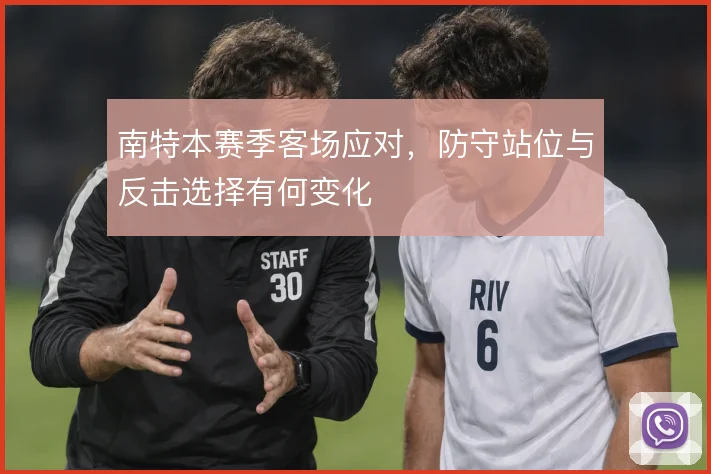 南特本赛季客场应对，防守站位与反击选择有何变化