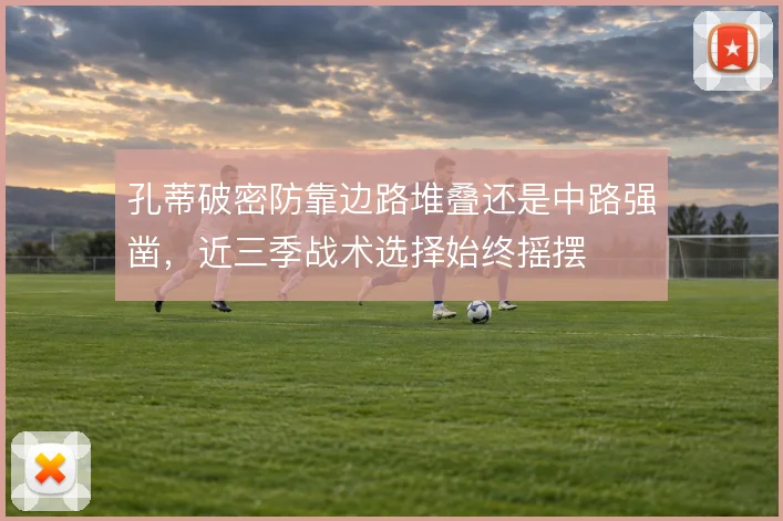 孔蒂破密防靠边路堆叠还是中路强凿，近三季战术选择始终摇摆