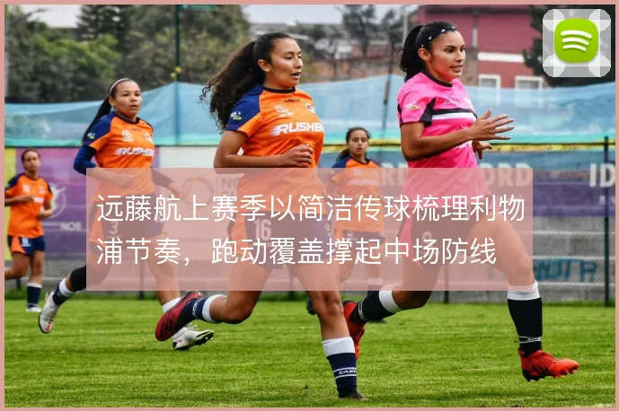 远藤航上赛季以简洁传球梳理利物浦节奏,跑动覆盖撑起中场防线